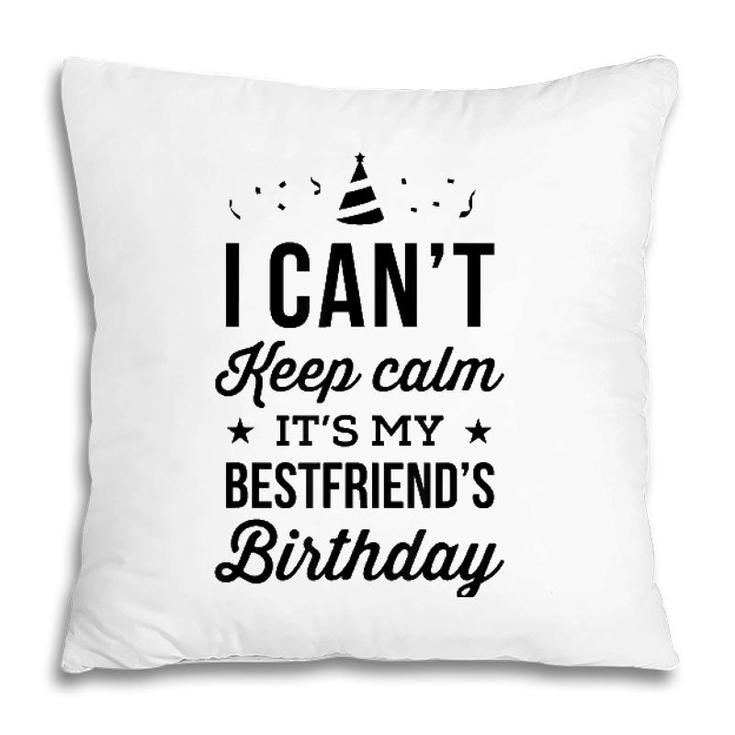 I Cant Keep Calm Its My Best Friends Birthday Pillow