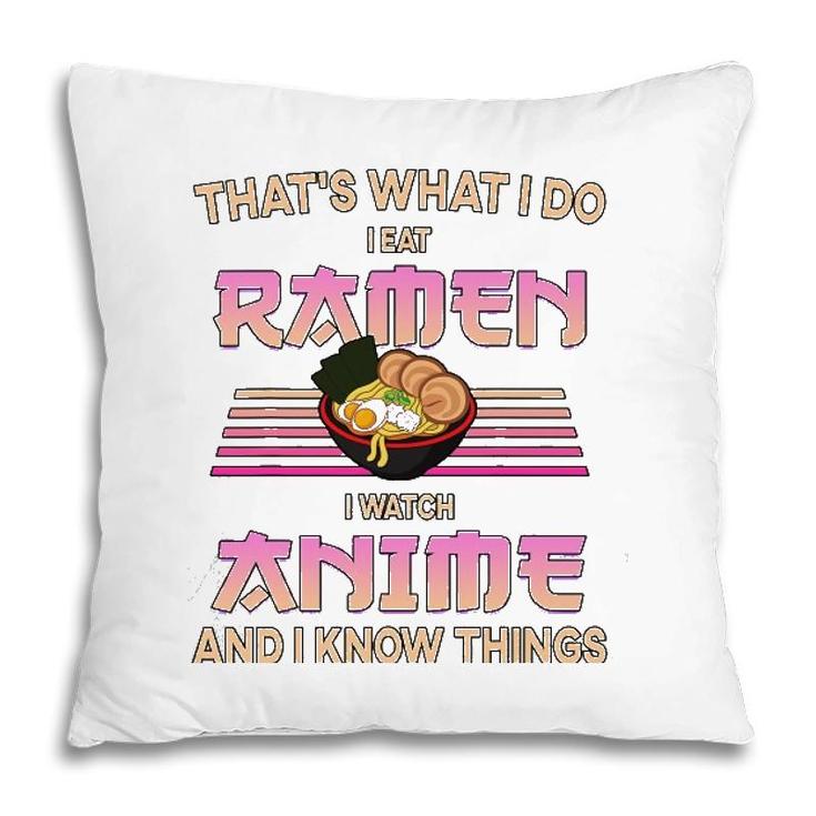 I Eat Ramen I Watch Anime And I Know Things Funny Gift Pillow
