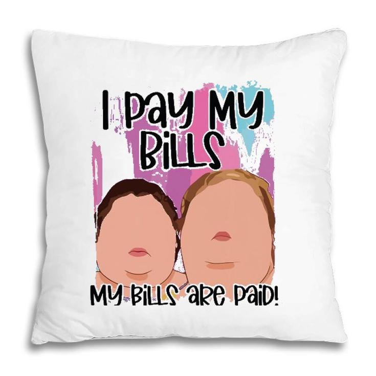 I Pay My Bills My Bills Are Paid Funny Pillow