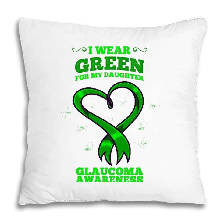 I Wear Green For My Daughter Glaucoma Awareness Pillow