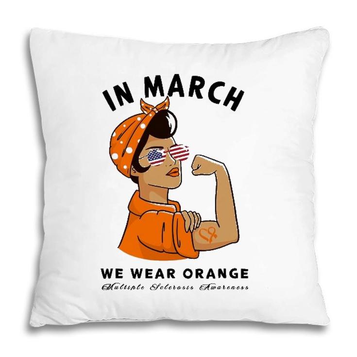 In March We Wear Orange Ms Multiple Sclerosis Awareness Pillow