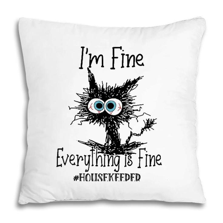 Its Fine Im Fine Everything Is Fine Funny Housekeeper Cat Pillow