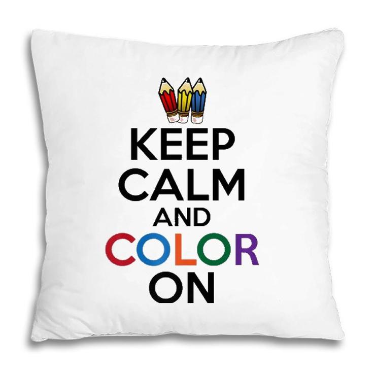 Keep Calm And Color On Funny Pillow