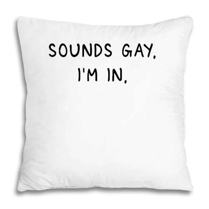 Mens Sounds Gay Im In Funny And Cute Pride Quote Pillow