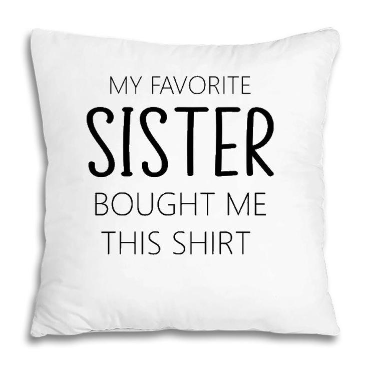 My Favorite Sister Bought Me This Tee Funny Brother Pillow