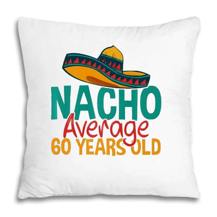 Nacho Average 60 Years Old Cinco De Mayo 60Th Birthday  Pillow