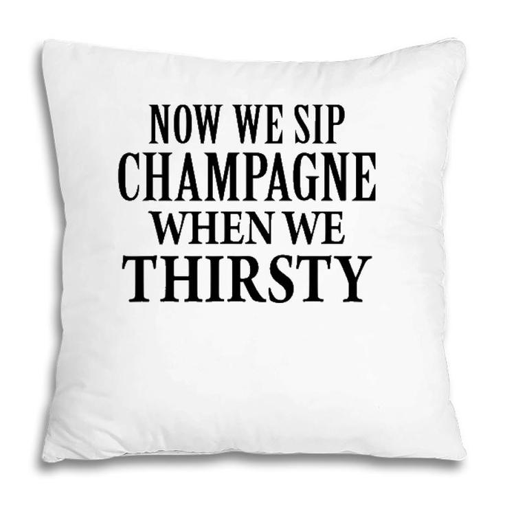 Now We Sip Champagne When We Thirsty Black Pillow