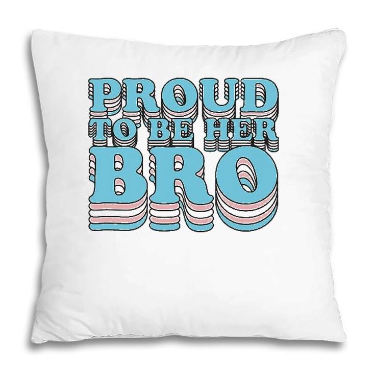 Proud Trans Brother Sibling Proud To Be Her Bro Transgender Pillow
