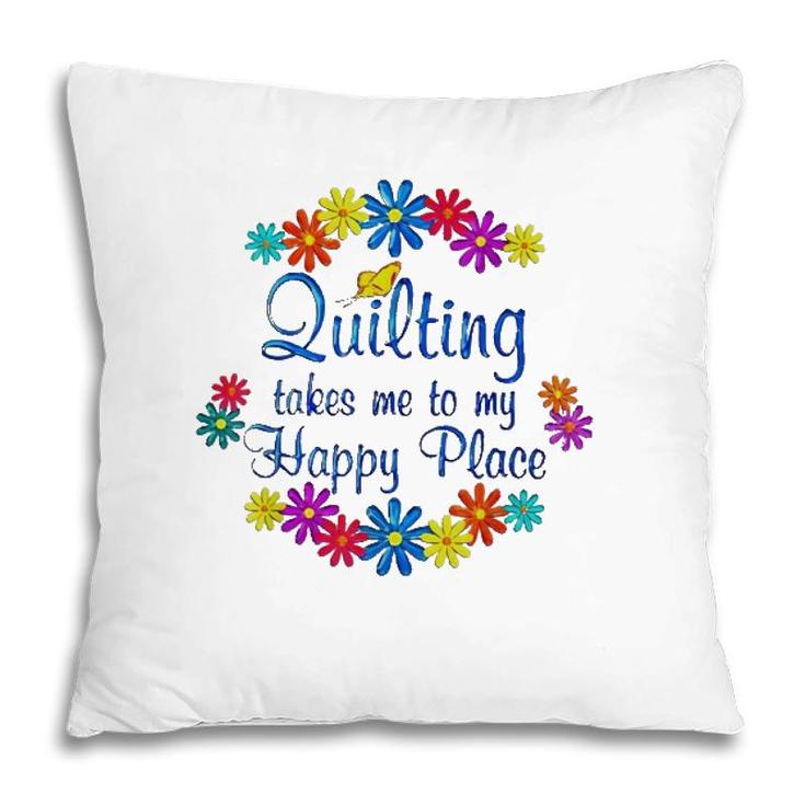 Quilting Takes Me To My Happy Place 2022 Gift Pillow
