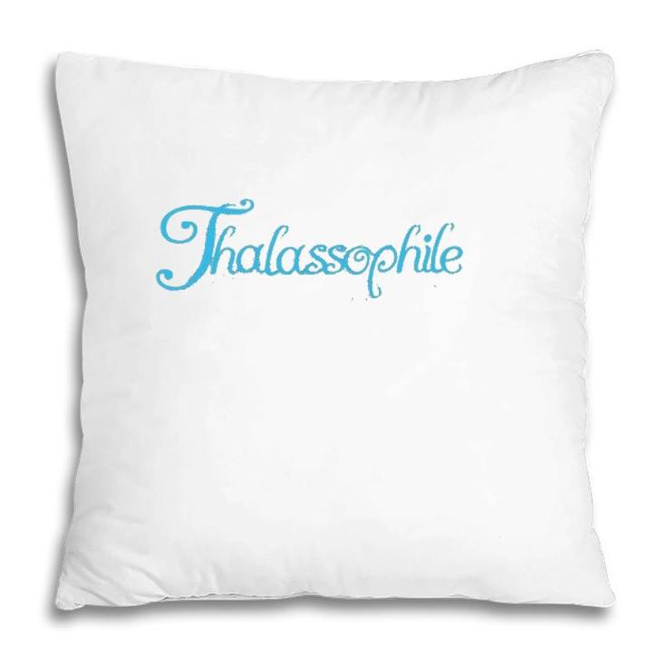 Thalassophile Someone Who Loves The Sea Pillow