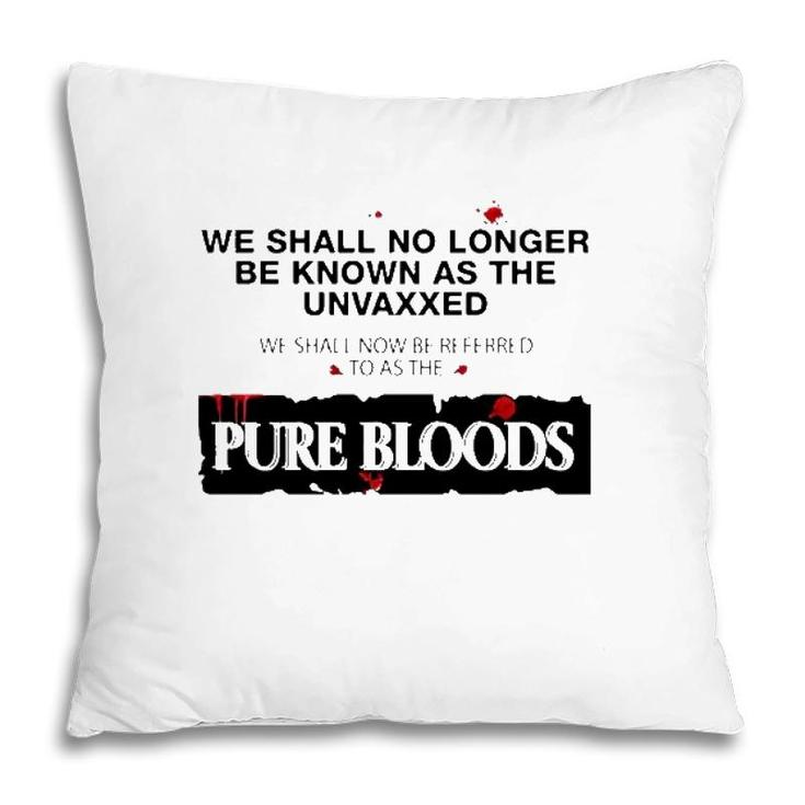 We Shall No Longer Be Known As The Unvaxxed Pure Bloods Pillow
