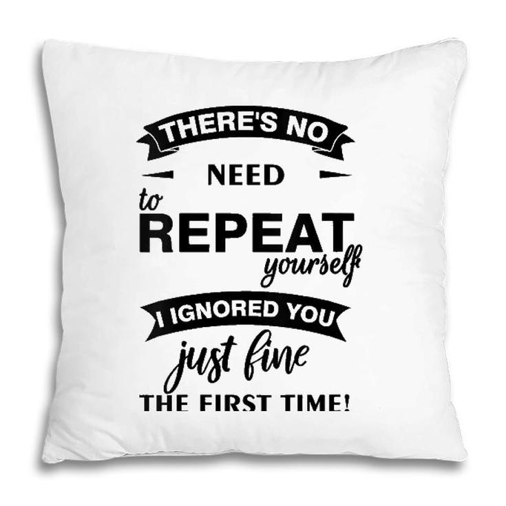Womens Theres No Need To Repeat Yourself I Ignored You Just Humor V-Neck Pillow
