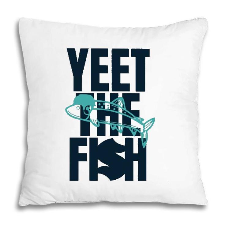 Yeet The Fish Fishing T Pillow