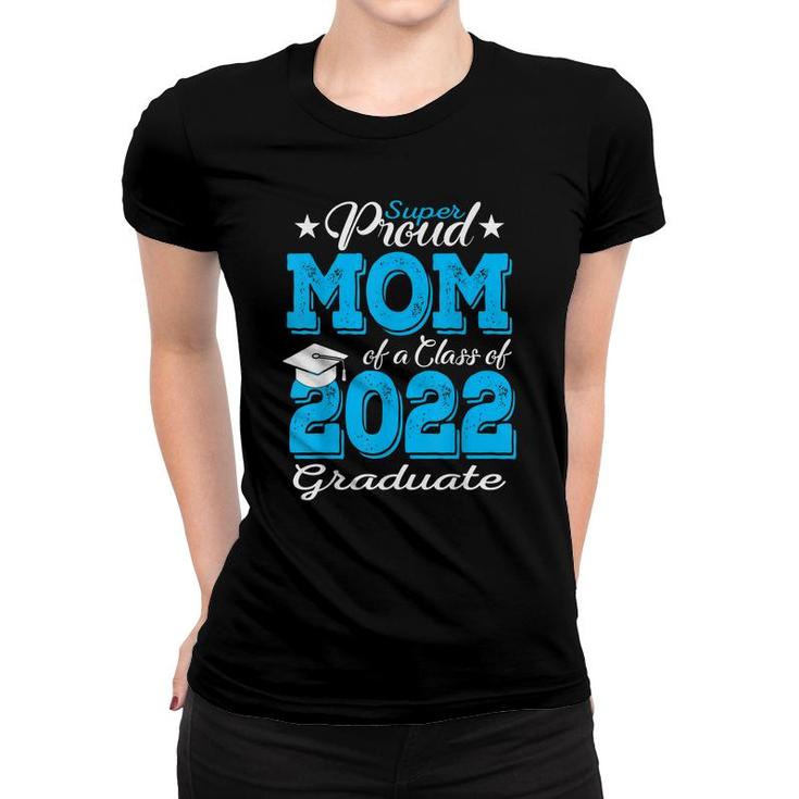 Proud Mom Of A 2022 Graduate Class Of 2022 Graduation Mother  Women T-shirt