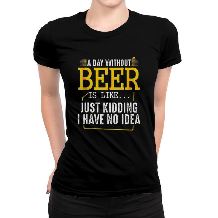 A Day Without Wine Is Like Just Kidding I Have No Idea Enjoyable Gift 2022 Women T-shirt