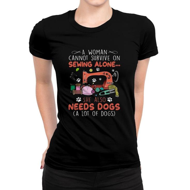 A Woman Cannot Survive On Sewing Alone She Also Needs Dogs A Lot Of Dogs Women T-shirt