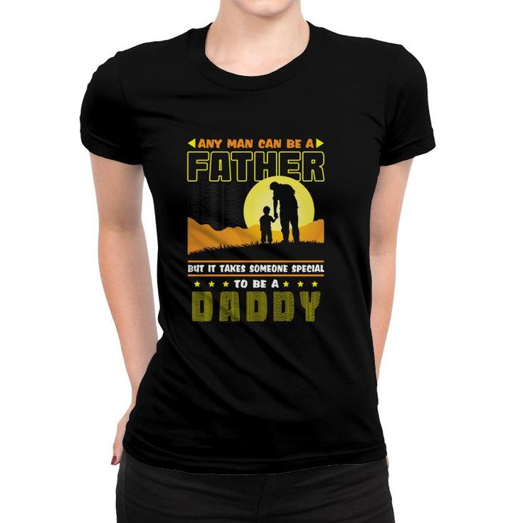 Any Man Can Be A Father But It Takes Someone Special To Be A Daddy V2 Women T-shirt