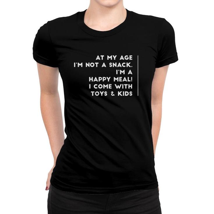 At My Age Im Not A Snack Im A Happy Meal With Kids Funny Women T-shirt