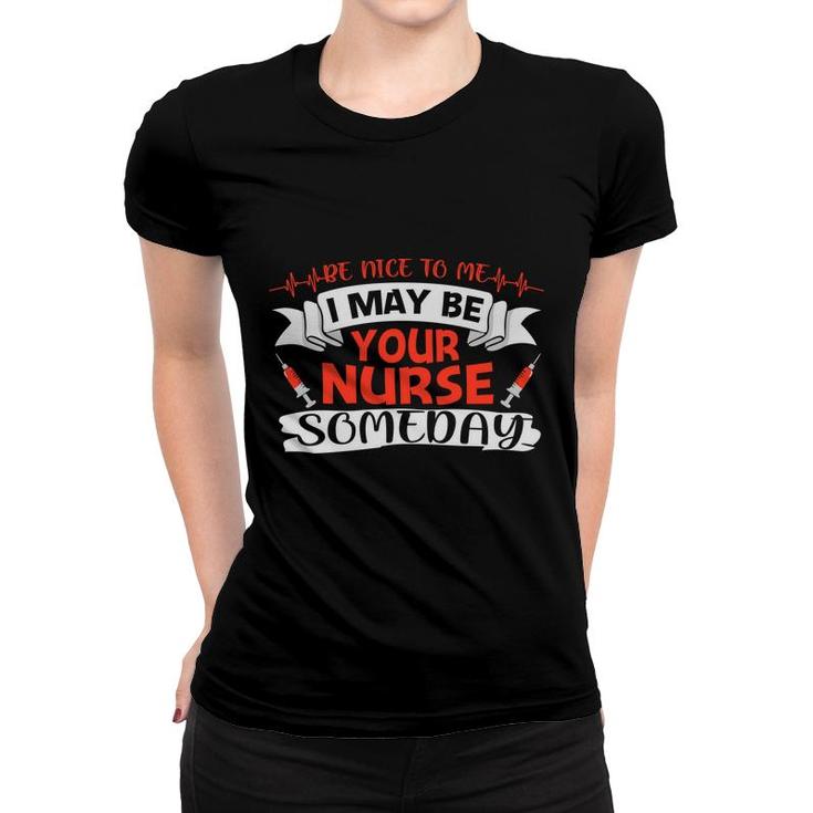 Be Nice To Me I May Be Your Nurse Nurse Graphics New 2022 Women T-shirt