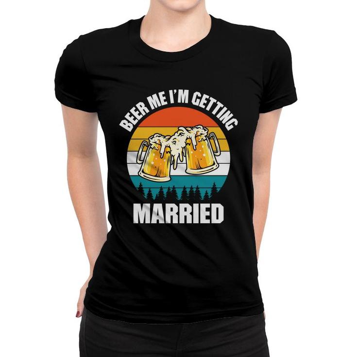 Beer Im Getting Married Funny Quote Beer Lovers Gifts Women T-shirt