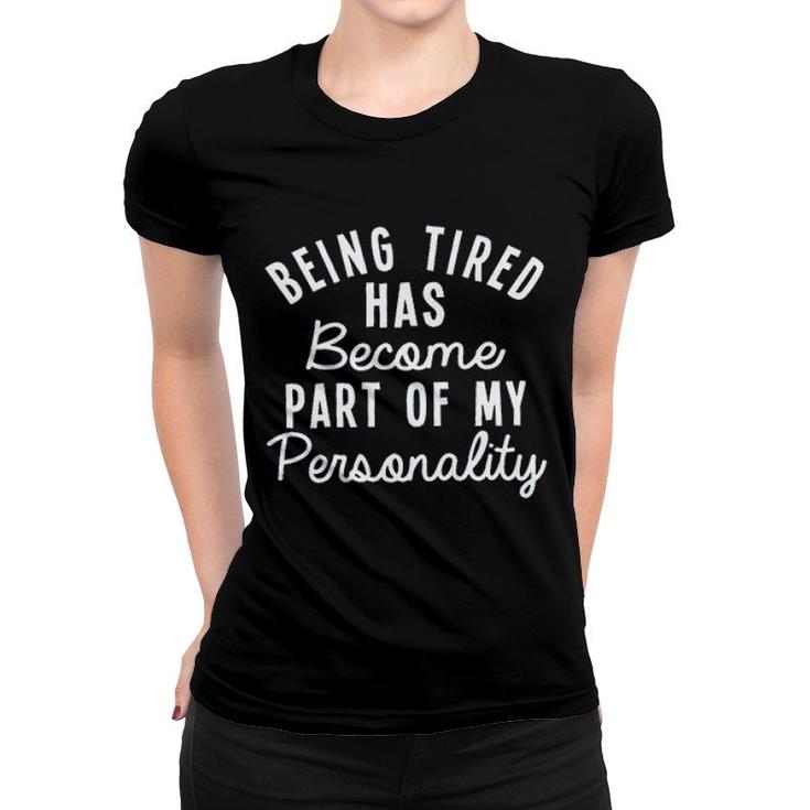 Being Tired Has Become Part Of My Personality 2022 Trend Women T-shirt