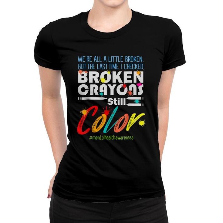 Broken Crayons Still Color Mental Health Awareness Supporter  Women T-shirt
