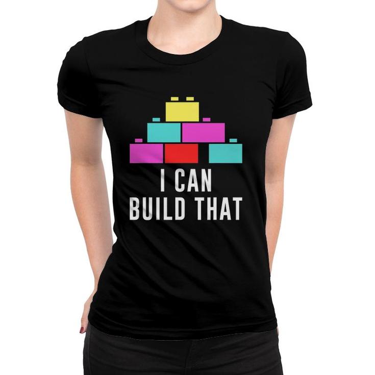 Can Build That Big Building Blocks Master Builder Engineer Women T-shirt