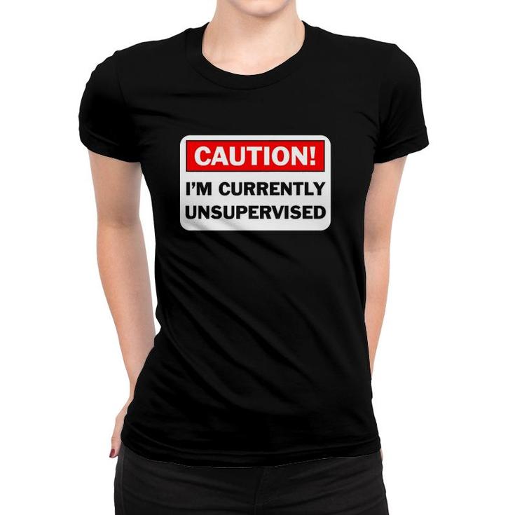 Caution Im Currently Unsupervised Humorous Gift Women T-shirt