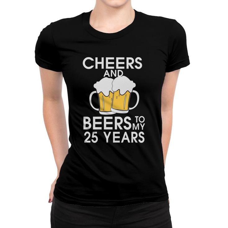 Cheers And Beers To My 25 Years Beer Lovers Gifts Women T-shirt