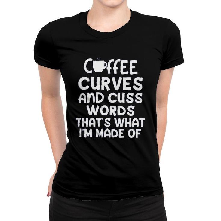 Coffee Curves & Cuss Words Thats What I Am Made Of Funny Sarcastic Women T-shirt