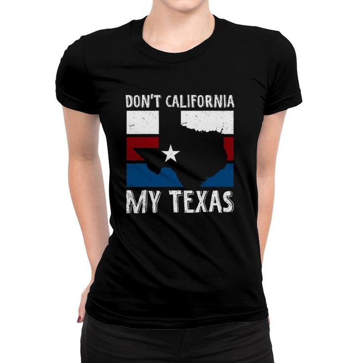 Dont California My Texas Funny Texan Flag American Texas Women T-shirt