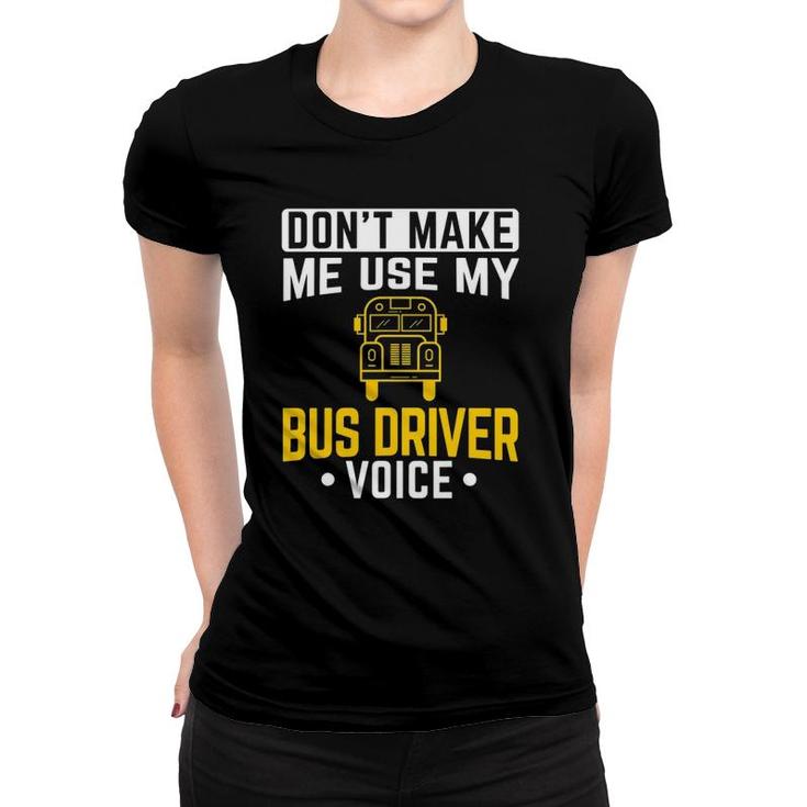 Dont Make Me Use Bus Driver Voice School Bus Driver Women T-shirt