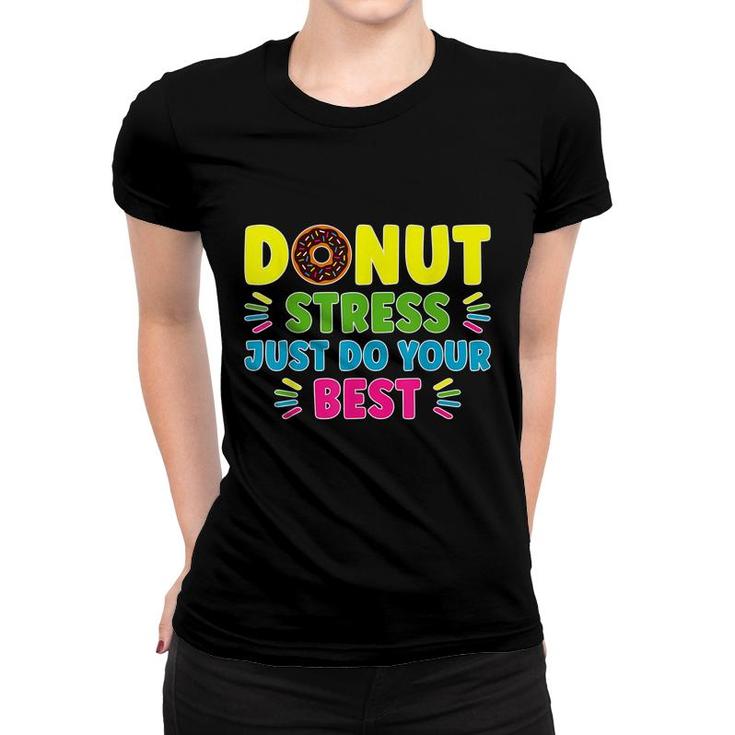 Donut Stress Just Do Your Best - Funny Teachers Testing Day  Women T-shirt