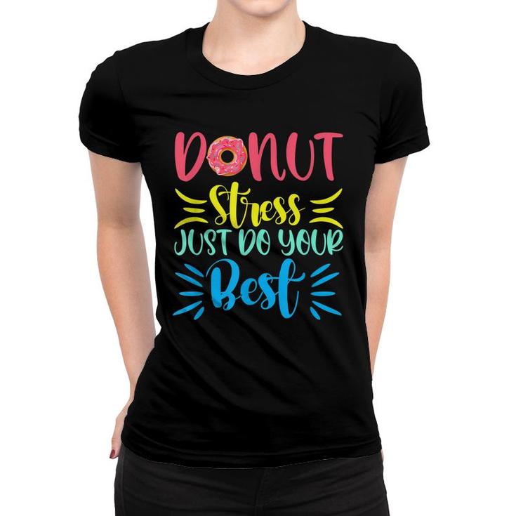 Donut Stress Just Do Your Best Testing Days For Teachers  Women T-shirt