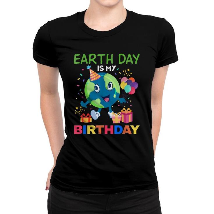 Earth Day Is My Birthday  Bday Environment Party 2022  Women T-shirt