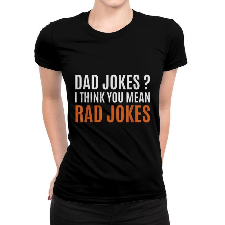 Fathers Day Gift Ideas Dad Jokes I Think You Mean Rad Jokes  Women T-shirt