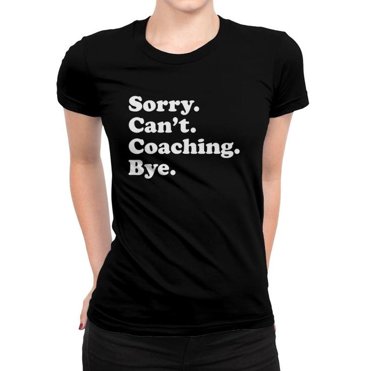 Funny Gift For Coach Sorry Cant Coaching Bye Women T-shirt