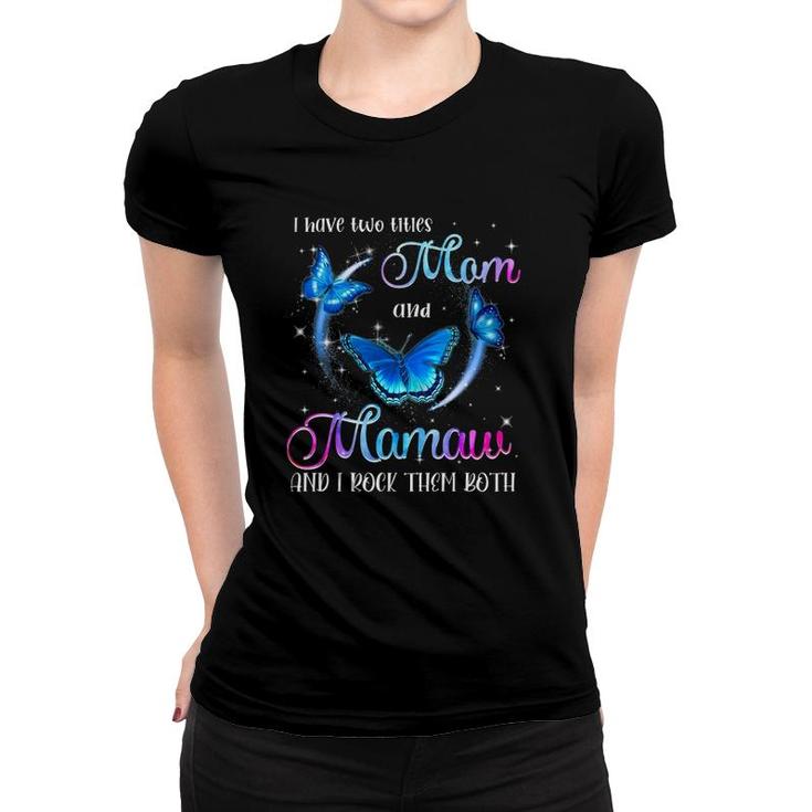Funny I Have Two Titles Mom And Mamaw And I Rock Them Both Women T-shirt
