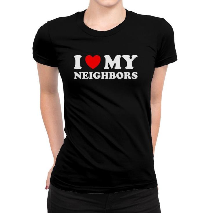 Funny I Love My Neighbors Women T-shirt