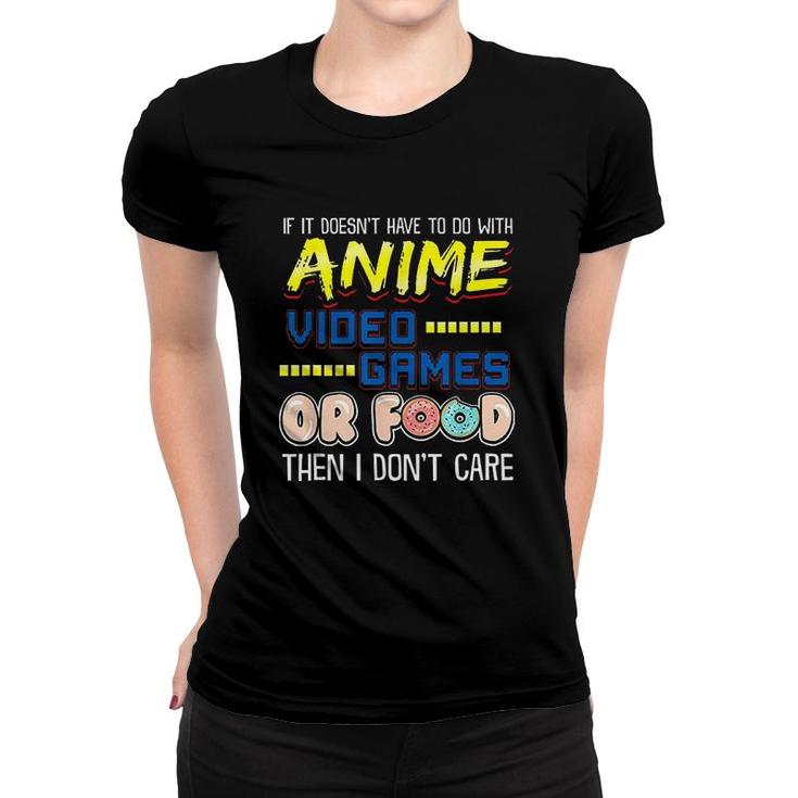 Funny If Its Not Anime Video Games Or Food I Dont Care Women T-shirt