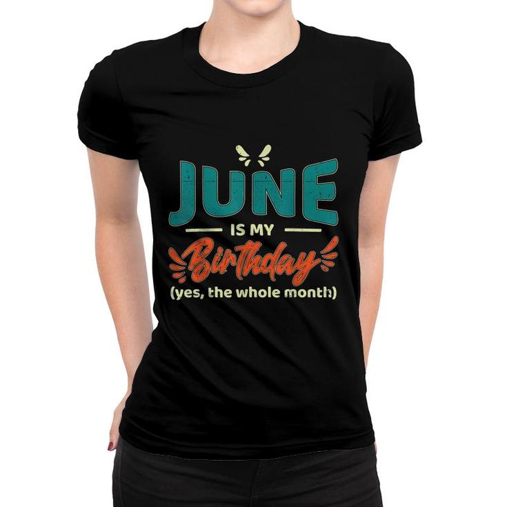 Funny June Is My Birthday Yes The Whole Month Birthday  Women T-shirt