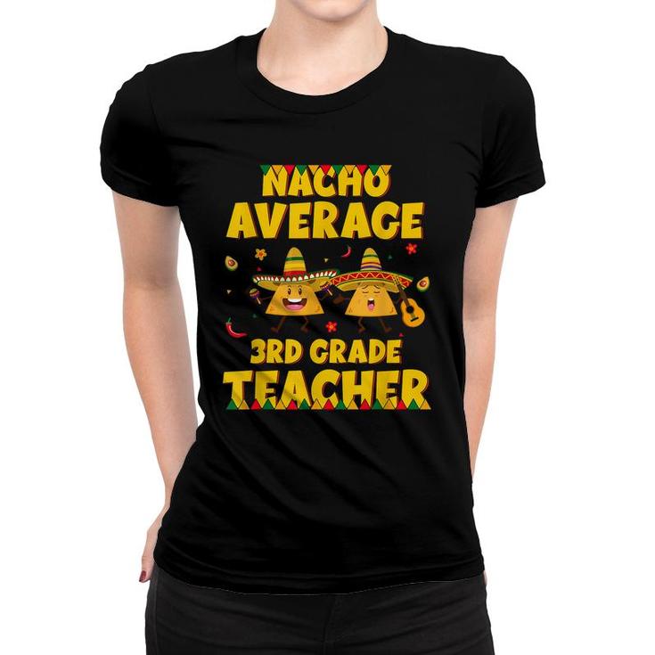 Funny Nacho Average 3Rd Grade Teacher Cinco De Mayo Fiesta  Women T-shirt