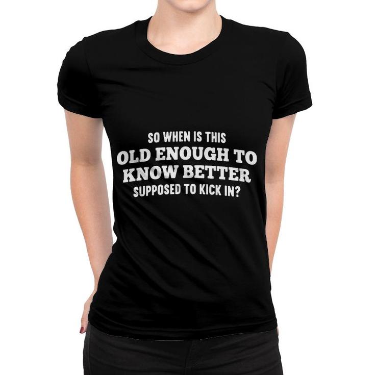 Funny Old Enough To Know Better Women T-shirt