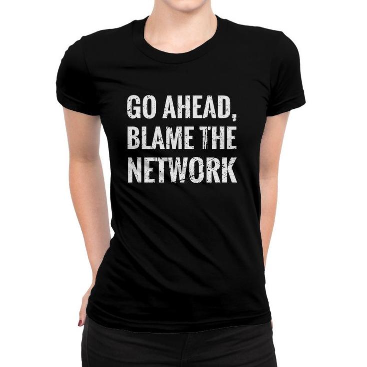 Go Ahead Blame The Network Admin Network Engineering Women T-shirt