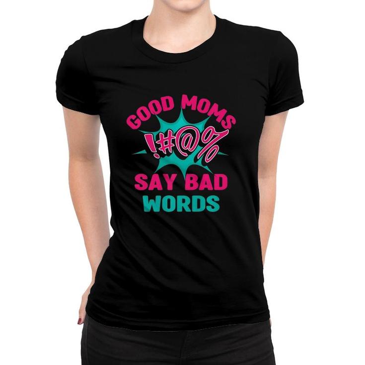 Good Moms Say Bad Words Funny Mom Life Curse Words Women T-shirt