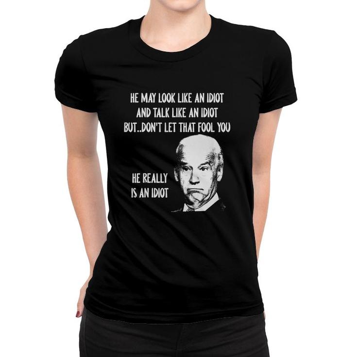 He May Look Like An Idiot And Talk Like An Idiot Women T-shirt