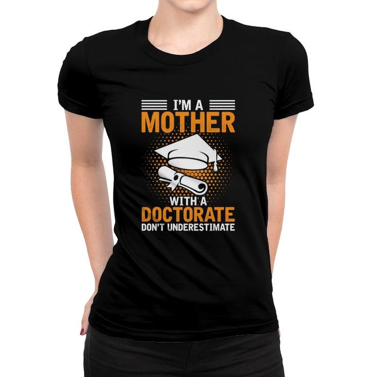 I Am A Mother With A Doctorate Dont Underestimate Education Graduation Women T-shirt