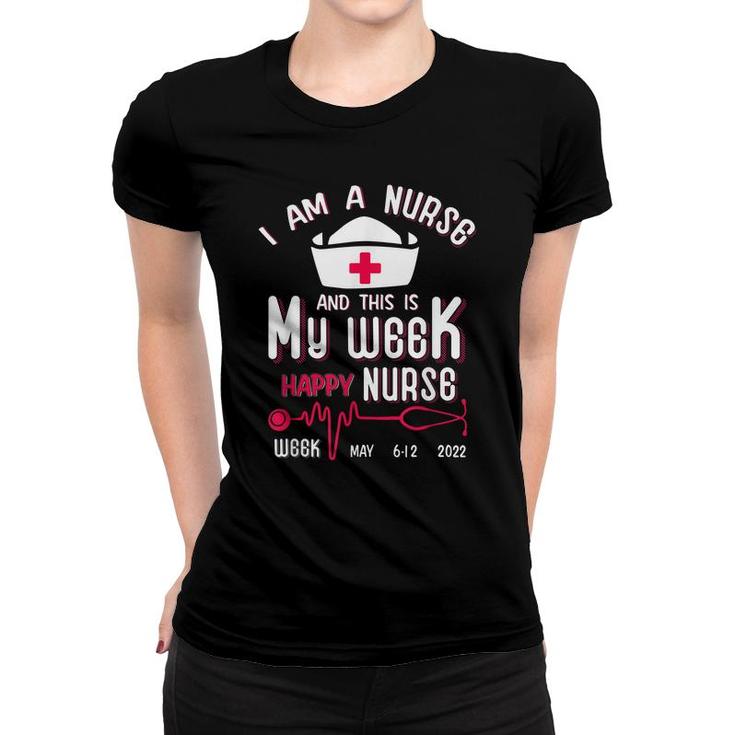I Am A Nurse This Is My Week Happy Nurse Week May 2022  Women T-shirt