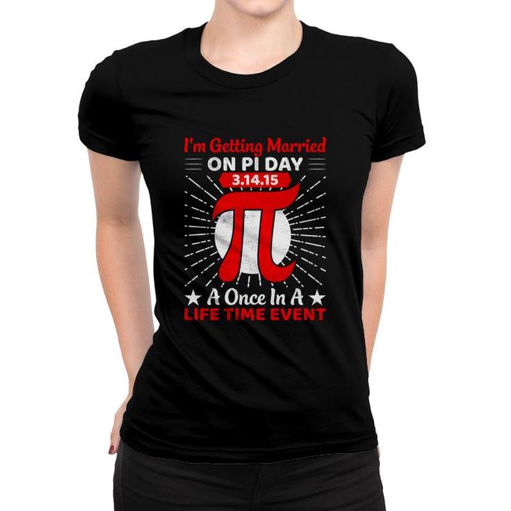 I Am Getting Married On Pi Day A Once In A Life Time Event Women T-shirt