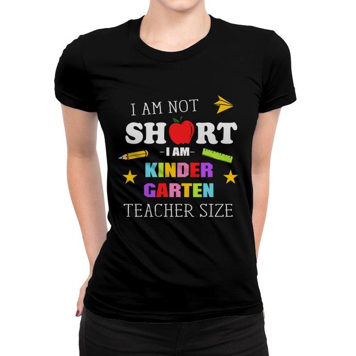 I Am Not Short I Am Kinder Garten Teacher Size Women T-shirt